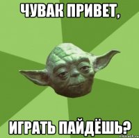 чувак привет, играть пайдёшь?