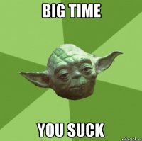 big time you suck