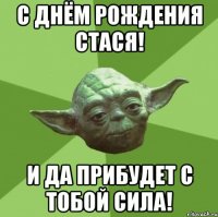 С Днём рождения Стася! И да прибудет с тобой сила!