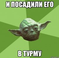 и посадили его в тУрмУ