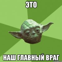ЭТо наш главный враг