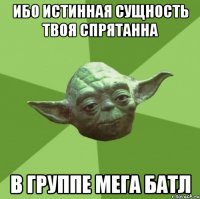 Ибо истинная сущность твоя спрятанна В группе МеГа БаТл