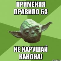 Применяя правило 63 Не нарушай канона!