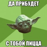 ДА ПРИБУДЕТ С ТОБОЙ ПИЦЦА