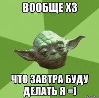 вообще ХЗ что завтра буду делать я =)