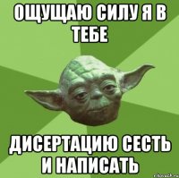 ощущаю силу я в тебе дисертацию сесть и написать