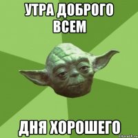 утра доброго всем дня хорошего