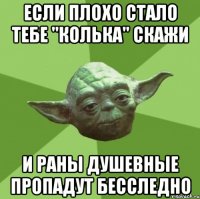 Если плохо стало тебе "Колька" скажи И раны душевные пропадут бесследно