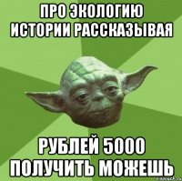 Про экологию истории рассказывая рублей 5000 получить можешь