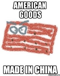 AMERICAN GOODS MADE IN CHINA