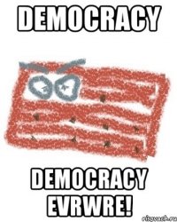 DEMOCRACY DEMOCRACY EVRWRE!