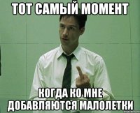 Тот самый момент когда ко мне добавляются малолетки
