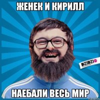 Женек и Кирилл Наебали весь Мир