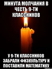 минута молчания в честь 9-ти классников у 9-ти классников забрали физкультуру и поставили математику