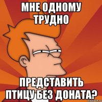 Мне одному трудно Представить птицу без доната?