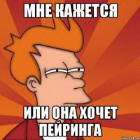 мне кажется или она хочет пейринга