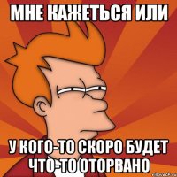 Мне кажеться или У кого-то скоро будет что-то оторвано