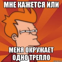 Мне кажется или Меня окружает одно трепло