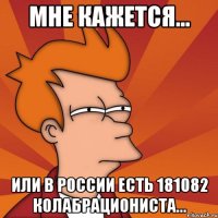 Мне кажется... Или в России есть 181082 колабрациониста...