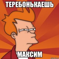 Теребонькаешь Максим