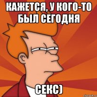 кажется, у кого-то был сегодня секс)