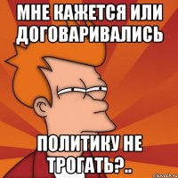 Мне кажется или договаривались политику не трогать?..