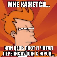 Мне кажется... Или весь пост я читал переписку Оли с Юрой...