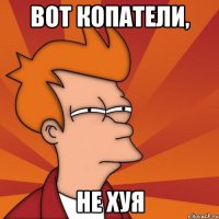 вот копатели, не хуя