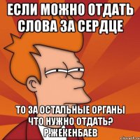Если можно отдать слова за сердце То за остальные органы что нужно отдать? Р.ЖЕКЕНБАЕВ