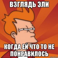 Взглядь Эли Когда ей что то не понравилось