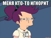 Меня кто-то игнорит Эй