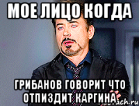 Мое лицо когда Грибанов говорит что отпиздит Каргина