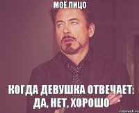 Моё лицо Когда девушка отвечает: да, нет, хорошо
