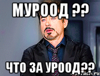 Муроод ?? Что за уроод??