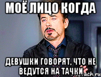 моё лицо когда девушки говорят, что не ведутся на тачки