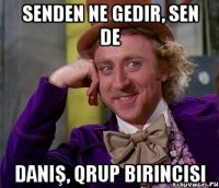 senden ne gedir, sen de danış, qrup birincisi