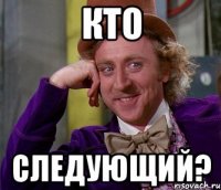 кто следующий?