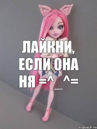 ЛАЙКНИ, ЕСЛИ ОНА НЯ =^_^=