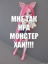 мне так нра Монстер хай!!!!