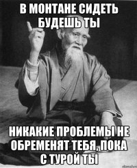 В монтане сидеть будешь ты Никакие проблемы не обременят тебя, пока с турой ты