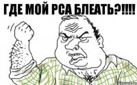 ГДЕ МОЙ PCA БЛЕАТЬ?!!!!