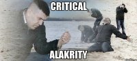 Critical Alakrity