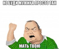 не буди мужика просто так мать твою