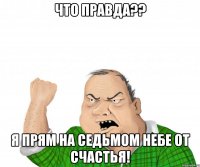 что правда?? я прям на седьмом небе от счастья!