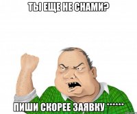 Ты еще не снами? Пиши скорее заявку ******