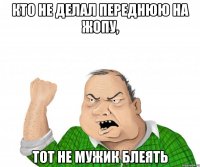 Кто не делал переднюю на жопу, Тот не мужик блеять