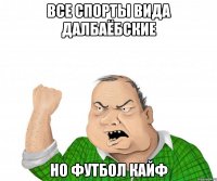 все спорты вида далбаёбские но футбол кайф