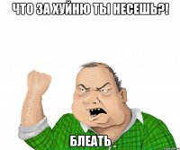 Что за хуйню ты несешь?! БЛЕАТЬ