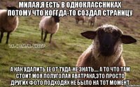 Милая,я есть в одноклассниках потому что коггда-то создал страницу а как удалить ее от туда-не знать.... А то что там стоит моя полуголая аватрака,это просто других фото подходях не было на тот момент