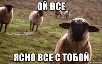 Ой все Ясно все с тобой